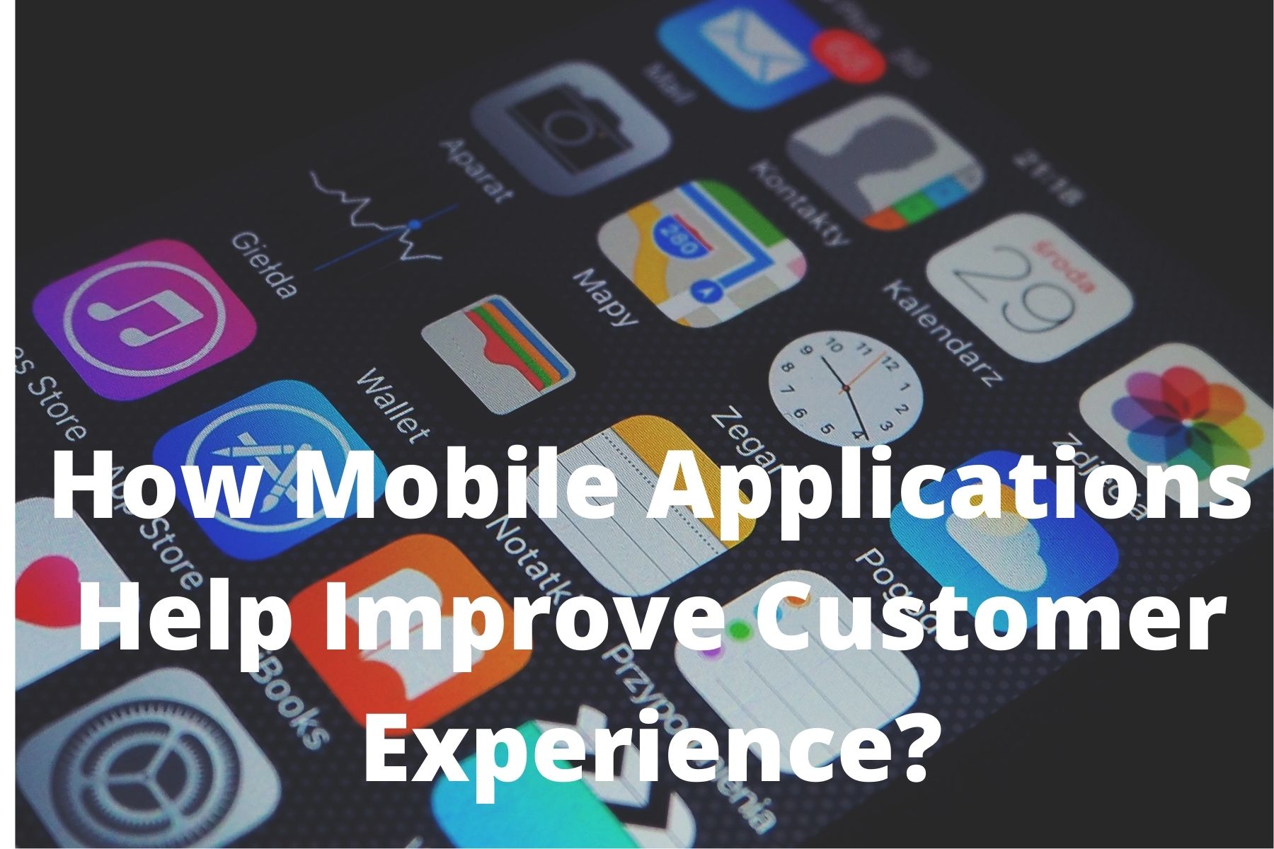 How Mobile Applications Help Improve Customer Experience