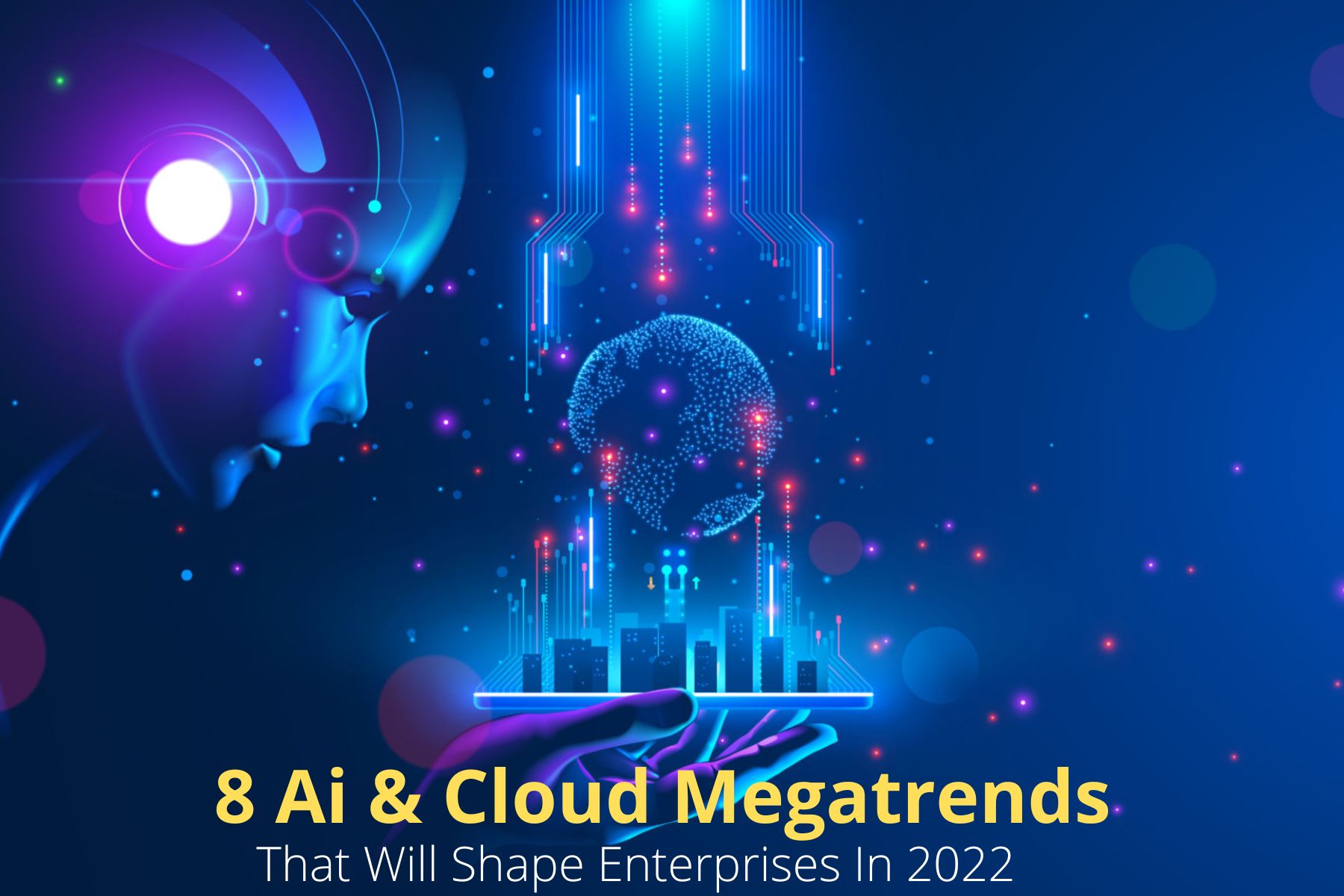 8Ai and Cloud Megatrends That Will Shape Enterprises In 2022